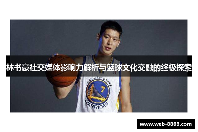 林书豪社交媒体影响力解析与篮球文化交融的终极探索