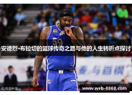 安德烈·布拉切的篮球传奇之路与他的人生转折点探讨