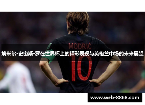 埃米尔·史密斯·罗在世界杯上的精彩表现与英格兰中场的未来展望