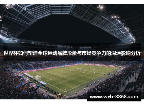 世界杯如何塑造全球运动品牌形象与市场竞争力的深远影响分析