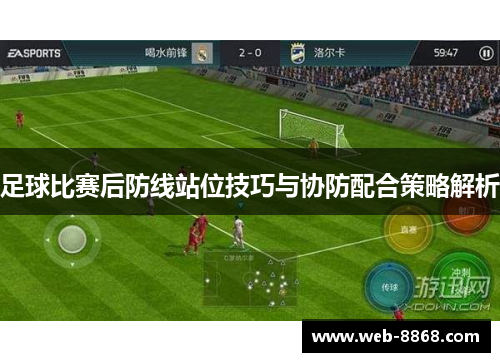 足球比赛后防线站位技巧与协防配合策略解析