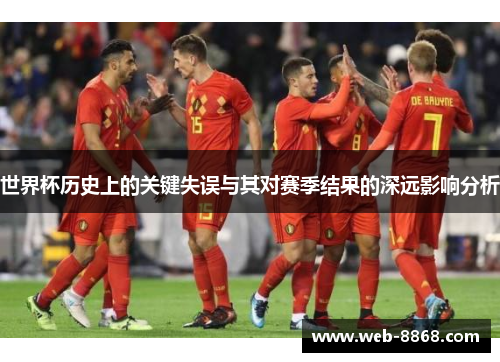 世界杯历史上的关键失误与其对赛季结果的深远影响分析