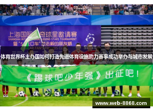体育世界杯主办国如何打造先进体育设施助力赛事成功举办与城市发展
