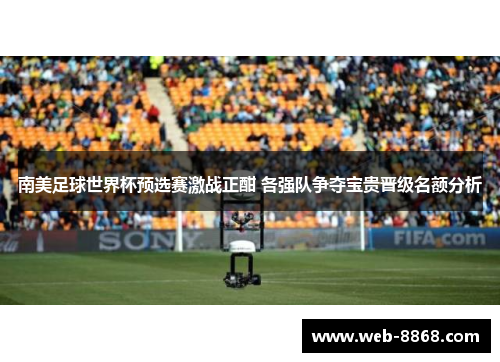 南美足球世界杯预选赛激战正酣 各强队争夺宝贵晋级名额分析