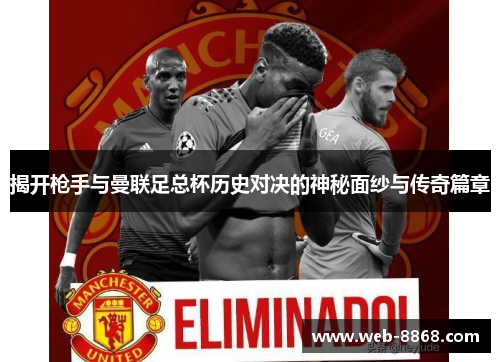 揭开枪手与曼联足总杯历史对决的神秘面纱与传奇篇章