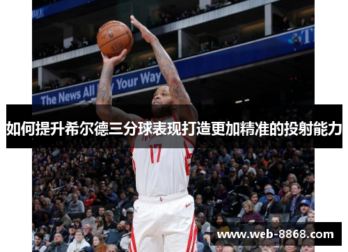 如何提升希尔德三分球表现打造更加精准的投射能力