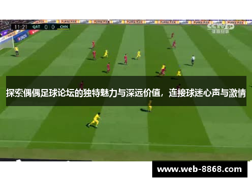 探索偶偶足球论坛的独特魅力与深远价值，连接球迷心声与激情