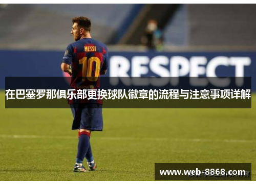 在巴塞罗那俱乐部更换球队徽章的流程与注意事项详解 在巴塞罗那俱乐部更换球队徽章的流程与注意事项详解