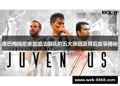 奥巴梅扬拒绝加盟法国队的五大原因及背后故事揭秘