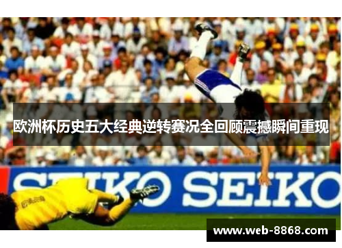 欧洲杯历史五大经典逆转赛况全回顾震撼瞬间重现 欧洲杯历史五大经典逆转赛况全回顾震撼瞬间重现