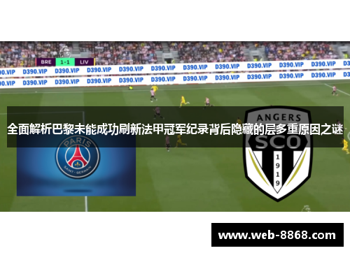 全面解析巴黎未能成功刷新法甲冠军纪录背后隐藏的层多重原因之谜 全面解析巴黎未能成功刷新法甲冠军纪录背后隐藏的层多重原因之谜